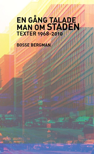 En gång talade man om Staden - texter 1968-2010; Bosse Bergman; 2010