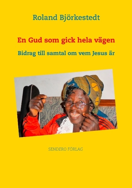 En Gud som gick hela vägen : Bidrag till samtal om vem Jesus är; Roland Björkestedt; 2018