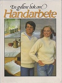 En gyllene bok om handarbete; Lolo Edholm, Kari Ottercrans Willmann; 1982
