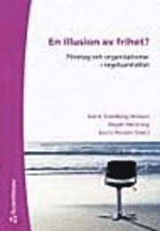 En illusion av frihet? : företag och organisationer i det nya regelsamhället; Karin Fernler, Karin Svedberg Nilsson, Nina Lindberg, Mats Jutterström, Kristina Tamm Hallström, Roger Henning, Ebba Sjögren, Susanna Alexius, Adam Sandebring, Staffan Furusten, Anders Ivarsson Westerberg, Nils Brunsson; 2005