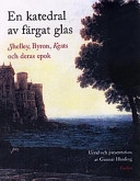 En katedral av färgat glas : Shelley, Byron, Keats och deras epok; Gunnar Harding, Anders V. Jansson, Ingrid Ingemark; 1997