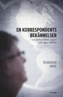 En korrespondents bekännelser : om spelmissbruk, ångest och vägen tillbaka; Vladislav Savic; 2013