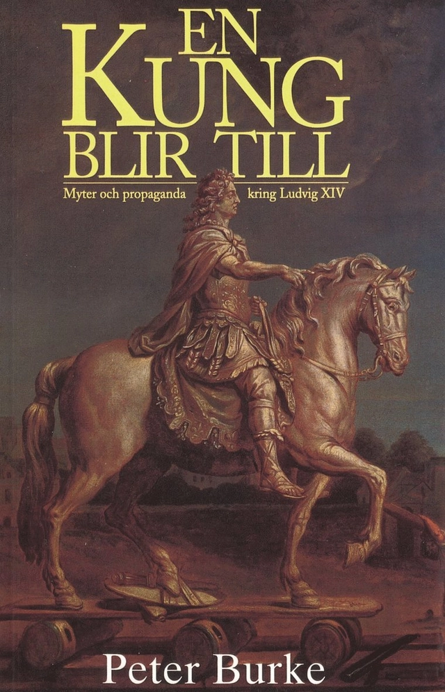 En kung blir till : myter och propaganda kring Ludvig XIV; Peter Burke; 2002