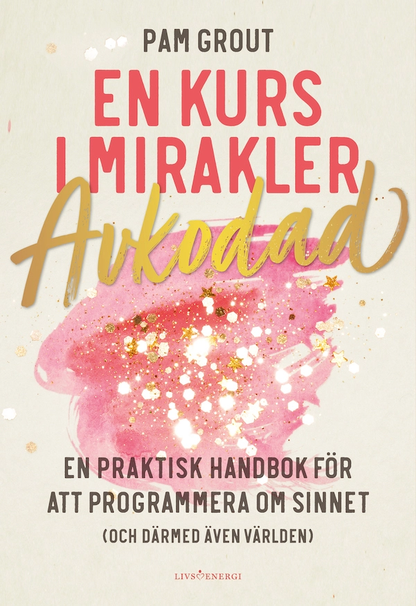 En kurs i mirakler : avkodad - en praktiskt handbok för att programmera om sinnet (och därmed även världen); Pam Grout; 2021