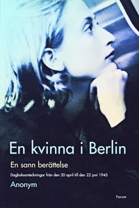 En kvinna i Berlin : dagsboksanteckningar från den 20 april till den 22 juni 1945 : en sann berättelse; xxx Anonym; 2005