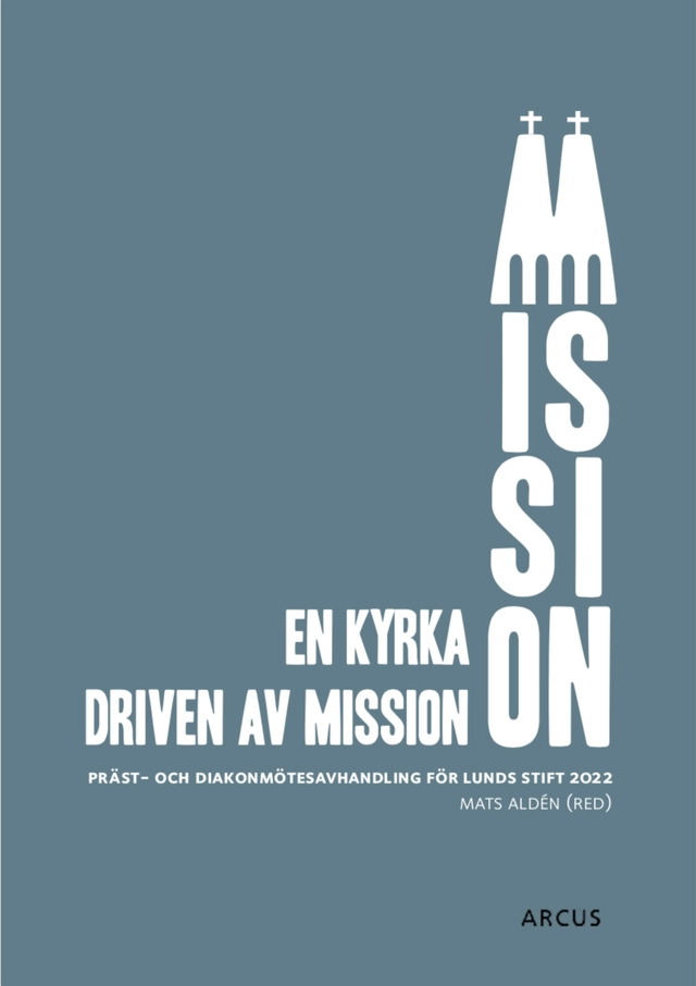 En kyrka driven av mission : präst och diakonmötesavhandling för Lunds stift 2022; Aldén Mats; 2021