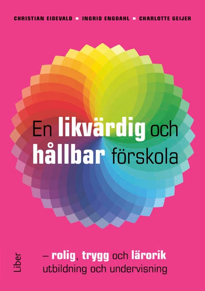 En likvärdig och hållbar förskola : rolig, trygg och lärorik utbildning och undervisning; Christian Eidevald, Ingrid Engdahl, Charlotte Geijer; 2024