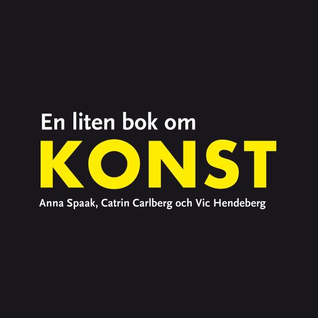 En liten bok om konst; Anna Spaak, Vic Hendeberg, Catrin Carlberg; 2010