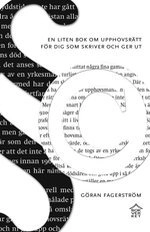 En liten bok om upphovsrätt för dig som skriver och ger ut; Göran Fagerström; 2012