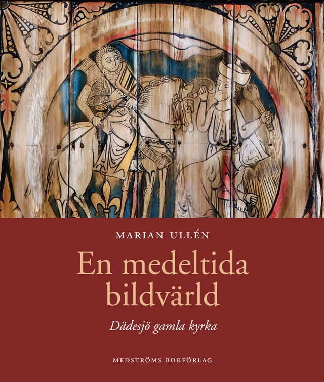 En medeltida bildvärld : Dädesjö gamla kyrka; Marian Ullén; 2020