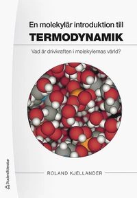 En molekylär introduktion till termodynamik : vad är drivkraften i molekylernas värld?; Roland Kjellander; 2020