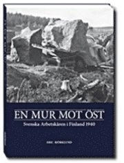 En mur mot öst : Svenska arbetskåren i Finland 1940; Eric Björklund; 2007