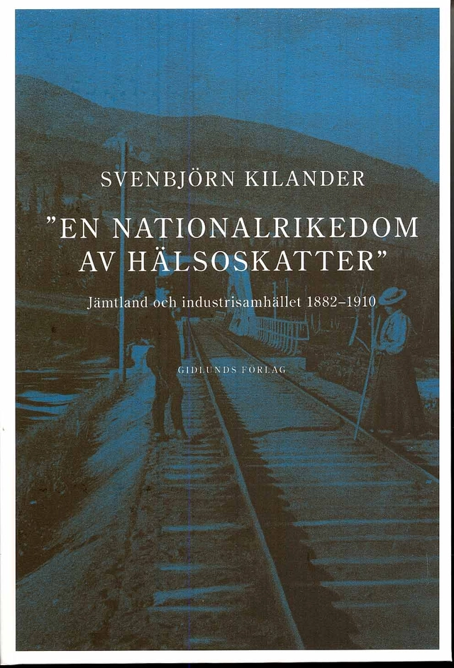 En nationalrikedom av hälsoskatter : Jämtland och industrisamh. 1882-1910; Svenbjörn Kilander; 2008