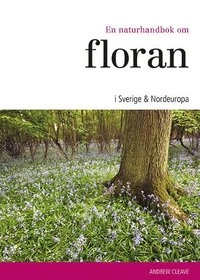 En naturhandbok om floran i Sverige & Nordeuropa; Andrew Cleave; 2014