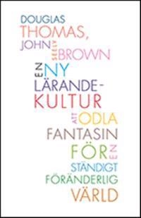 En ny lärandekultur : att odla fantasin för en ständigt föränderlig värld; Douglas Thomas, John Seely Brown; 2013