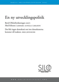 En ny utvecklingspolitik. Bertil Ohlinföreläsningen 2007 : med friheten i centrum ; det blir ingen demokrati om inte demokraterna kommer till makten; Gunilla Carlsson, Bertil Ohlininstitutet, Erik Jennische; 2008
