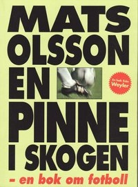 En pinne i skogen : en bok om fotboll; Mats Olsson; 2008