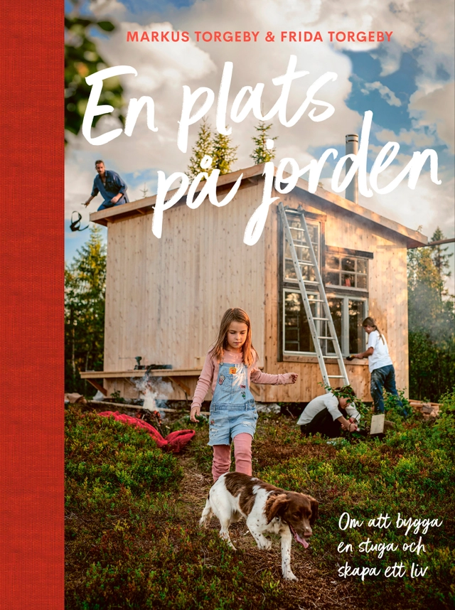 En plats på jorden; Om att bygga en stuga och skapa ett liv.; Markus Torgeby; 2023