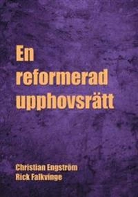 En reformerad upphovsrätt; Christian Engström, Rick Falkvinge; 2013