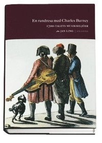 En rundresa med Charles Burney : 1700-talets musikmiljöer; Jan Ling; 2004