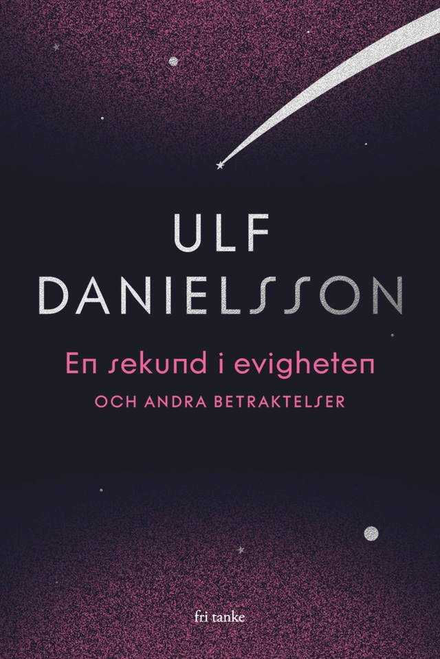 En sekund i evigheten och andra betraktelser; Ulf Danielsson; 2024