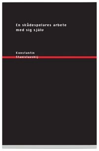 En skådespelares arbete med sig själv : i inlevelsens skapande process; Konstantin Stanislavskij; 2004