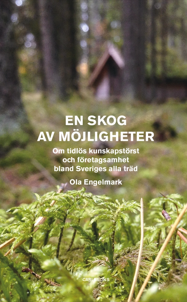 En skog av möjligheter : Om tidlös kunskapstörst och företagsamhet bland Sv; Ola Engelmark; 2018