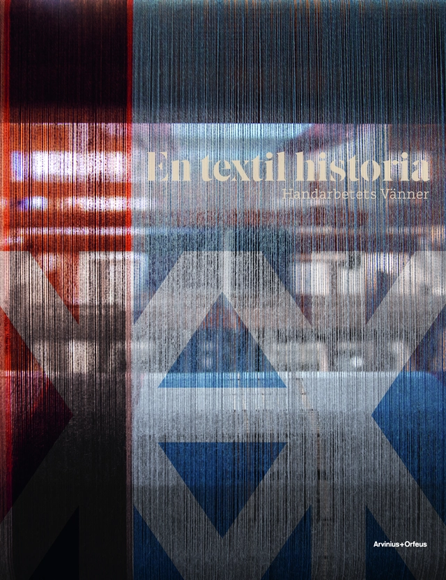En textil historia : Handarbetets Vänner 150 år; Kerstin Wickman, Bo Madestrand, Carolina Söderholm, Cilla Robach, Philip Warkander; 2024