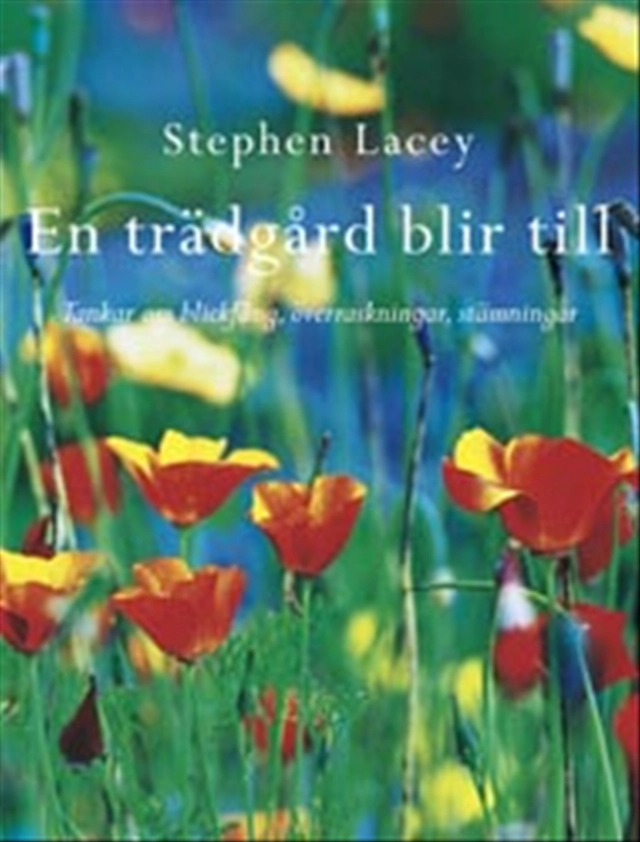 En trädgård blir till : Tankar om blickfång, överrraskningar, stämningar; Stephen Lacey; 2003