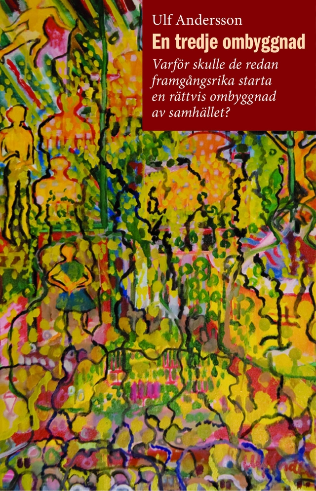 En tredje ombyggnad : varför skulle de redan framgångsrika starta en rättvis om byggnad av samhället; Ulf Andersson; 2013