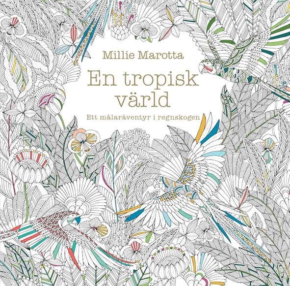 En tropisk värld : ett målaräventyr i regnskogen; Millie Marotta; 2015