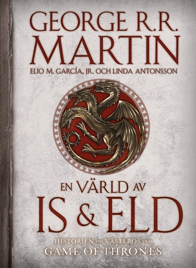 En värld av is och eld : historien om Västeros och Game of thrones; George R. R. Martin, Linda Antonsson, Elio García; 2019