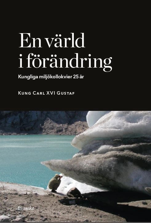 En värld i förändring : kungliga miljökollokvier 25 år; Carl XVI Gustaf kung av Sverige; 2017