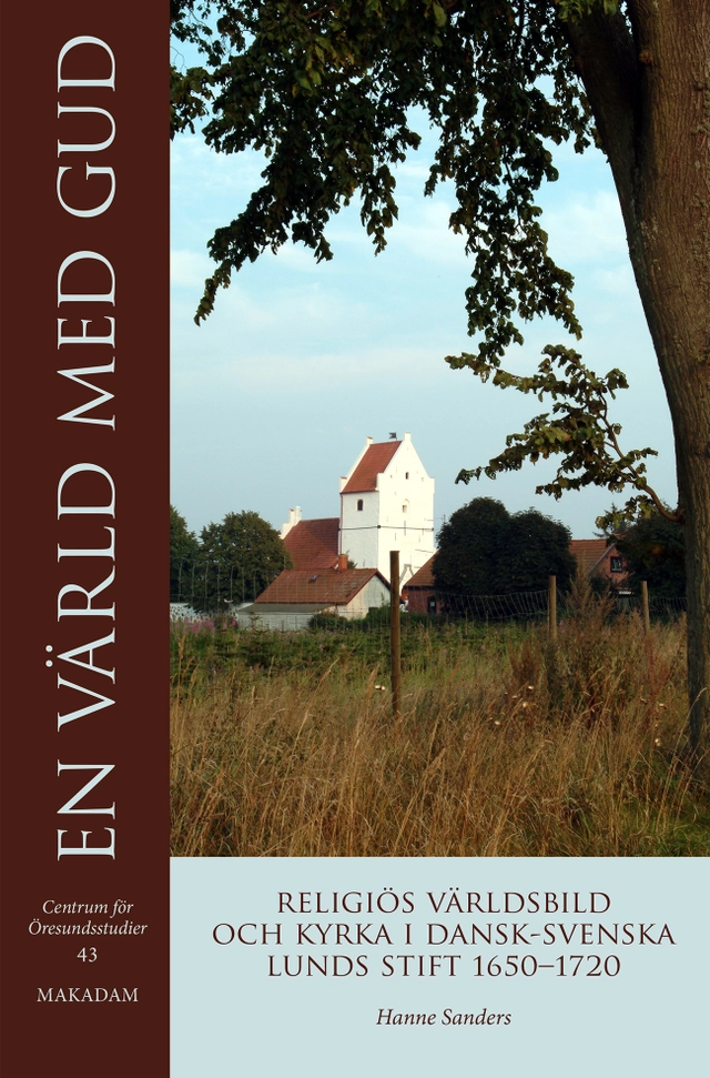 En värld med Gud : religiös världsbild och kyrka i dansk-svenska Lunds stift 1650-1720; Hanne Sanders; 2024