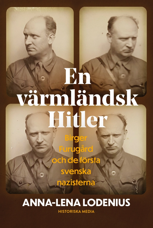 En värmländsk Hitler : Birger Furugård och de första svenska nazisterna; Anna-Lena Lodenius; 2021