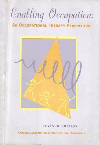 Enabling occupation : an occupational therapy perspective; Elizabeth A. Townsend, Canadian Association of Occupational Therapists; 1997