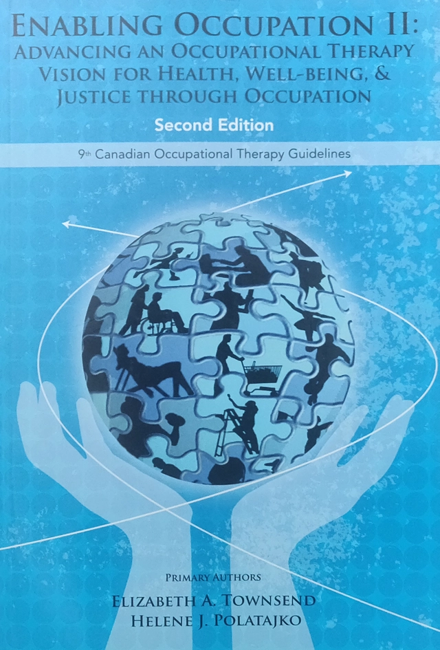 Enabling occupation II : advancing an occupational therapy vision for health, well-being & justice through occupation : 9th Canadian occupational therapy guidelines; Elizabeth A. Townsend; 2013