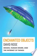 Enchanted objects : design, human desire, and the Internet of things; David. Rose; 2014
