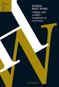 Ending holy wars : religion and conflict resolution in civil wars; Isak Svensson; 2012