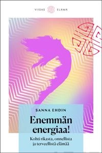 Enemmän energiaa! : kohti rikasta, onnellista ja terveellistä elämää; Sanna Ehdin, Jaana-Mirjam Mustavuori; 2019