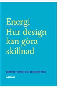 Energi : hur design kan göra skillnad; Kerstin Sylwan, Johanna Stål; 2008