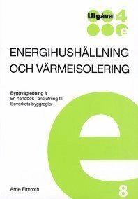 Energihushållning & värmeisolering. Byggvägledning 8. Utg 4; Arne Elmroth; 2015