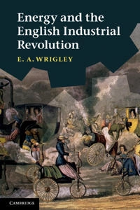 Energy and the English Industrial Revolution; Wrigley; 2010