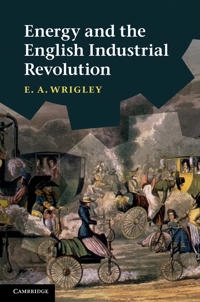 Energy and the English Industrial Revolution; Wrigley; 2010