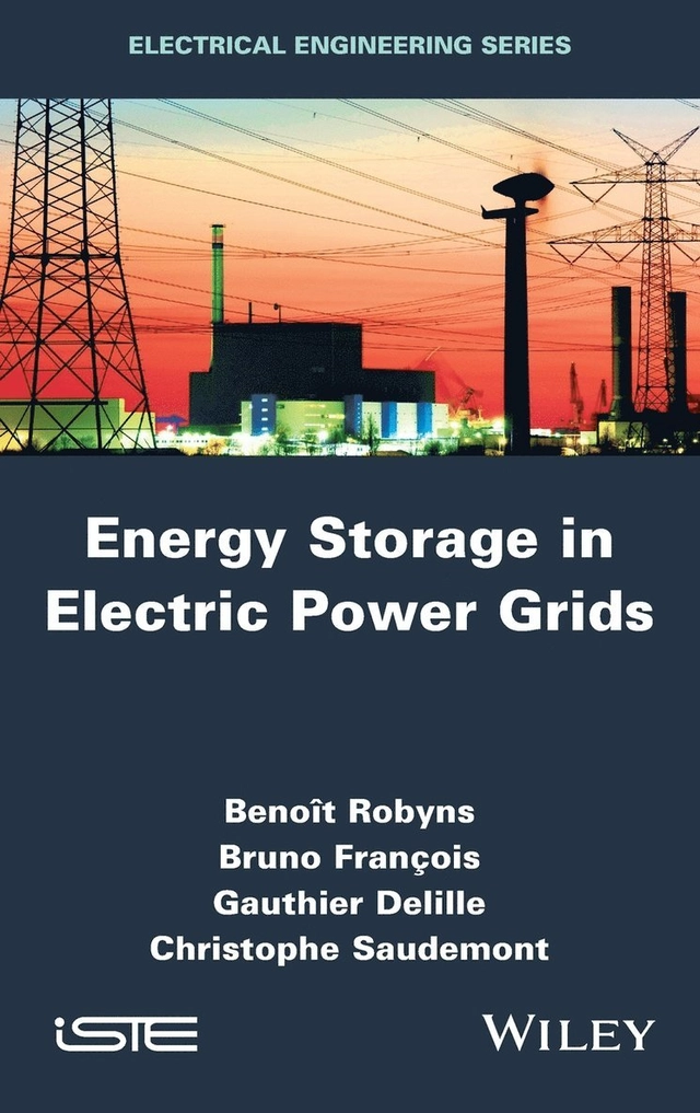 Energy Storage in Electric Power Grids; Benoit Robyns, Bruno Francois, Gauthier Delille; 2015