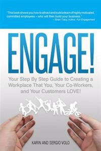 Engage! : your step by step guide to creating a workplace that you, your co-workers and your customers love!; Karin Volo; 2013