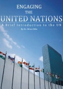 Engaging the United Nations: A Brief Introduction to the Un; Brian Dille; 2017