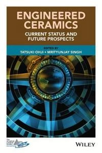 Engineered Ceramics: Current Status and Future Prospects; Tatsuki Ohji, Mrityunjay Singh; 2016