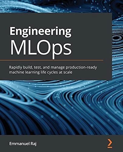Engineering MLOps : rapidly build, test, and manage production-ready machine learning life cycles at scale; Emmanuel Raj; 2021