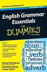English Grammar Essentials For Dummies, Australian Edition; Wendy M. Anderson, Geraldine Woods, Lesley J. Ward; 2013